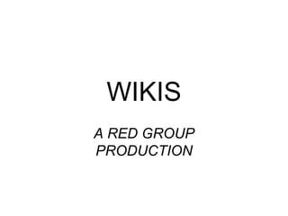 WIKIS A RED GROUP PRODUCTION 