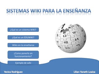 ¿Qué es un sistema WIKI?


 ¿Qué es un EDUWIKI?


 Wikis en la enseñanza


   ¿Como ponerlo en
    funcionamiento?

    Ejemplo de wiki
 