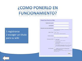 1 registrarse
2 escoger un titulo
para su wiki
 