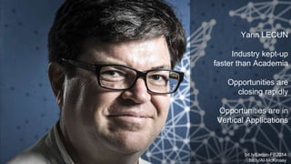 Yann LECUN
Industry kept-up
faster than Academia
Opportunities are
closing rapidly
Opportunities are in
Vertical Applications
bit.ly/Lecun-FB2014
bit.ly/AI-McKinsey
 