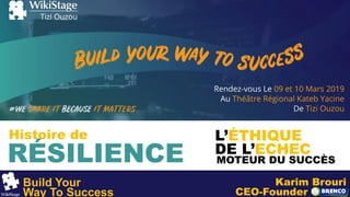 Histoire de
RÉSILIENCE
L’ÉTHIQUE
DE L’ECHEC
MOTEUR DU SUCCÈS
Karim Brouri
CEO-Founder
Build Your
Way To Success
 