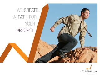 We create
a path for
     your
 project




              Wiki Start up
                   Business Incubator
 
