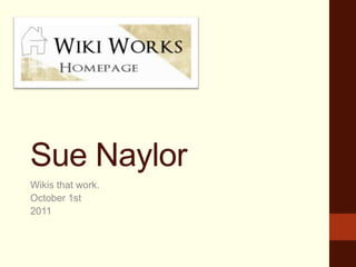 Sue Naylor Wikis thatwork. October 1st 2011 