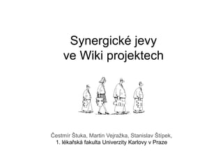 Synergické jevy ve Wiki projektech Čestmír Štuka, Martin Vejražka, Stanislav Štípek,  1. lékařská fakulta Univerzity Karlovy v Praze 
