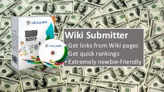 Wiki Submitter
• Get links from Wiki pages
• Get quick rankings
• Extremely newbie-friendly
 