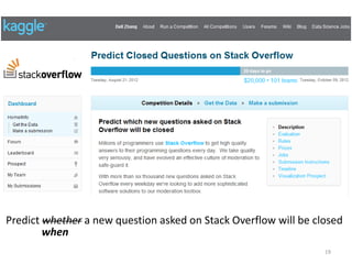Predict whether a new question asked on Stack Overflow will be closed
        when
                                                                 19
 