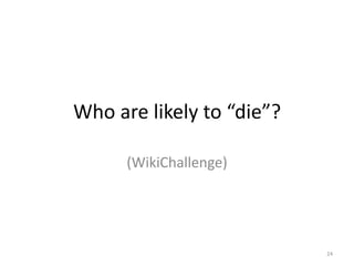 Who are likely to “die”?

      (WikiChallenge)




                           24
 