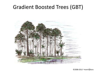 Gradient Boosted Trees (GBT)




                                         32
                       © 2008-2012 ~maniraptora
 