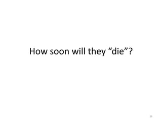 How soon will they “die”?




                            39
 
