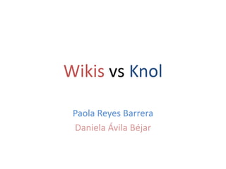 Wikis vs Knol Paola Reyes Barrera Daniela Ávila Béjar 