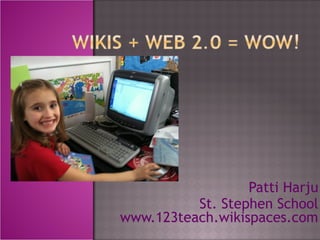 Patti Harju
          St. Stephen School
www.123teach.wikispaces.com
 