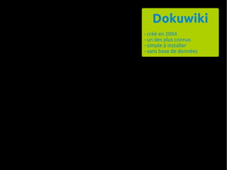 Dokuwiki
- créé en 2004
- un des plus connus
- simple à installer
- sans base de données
 