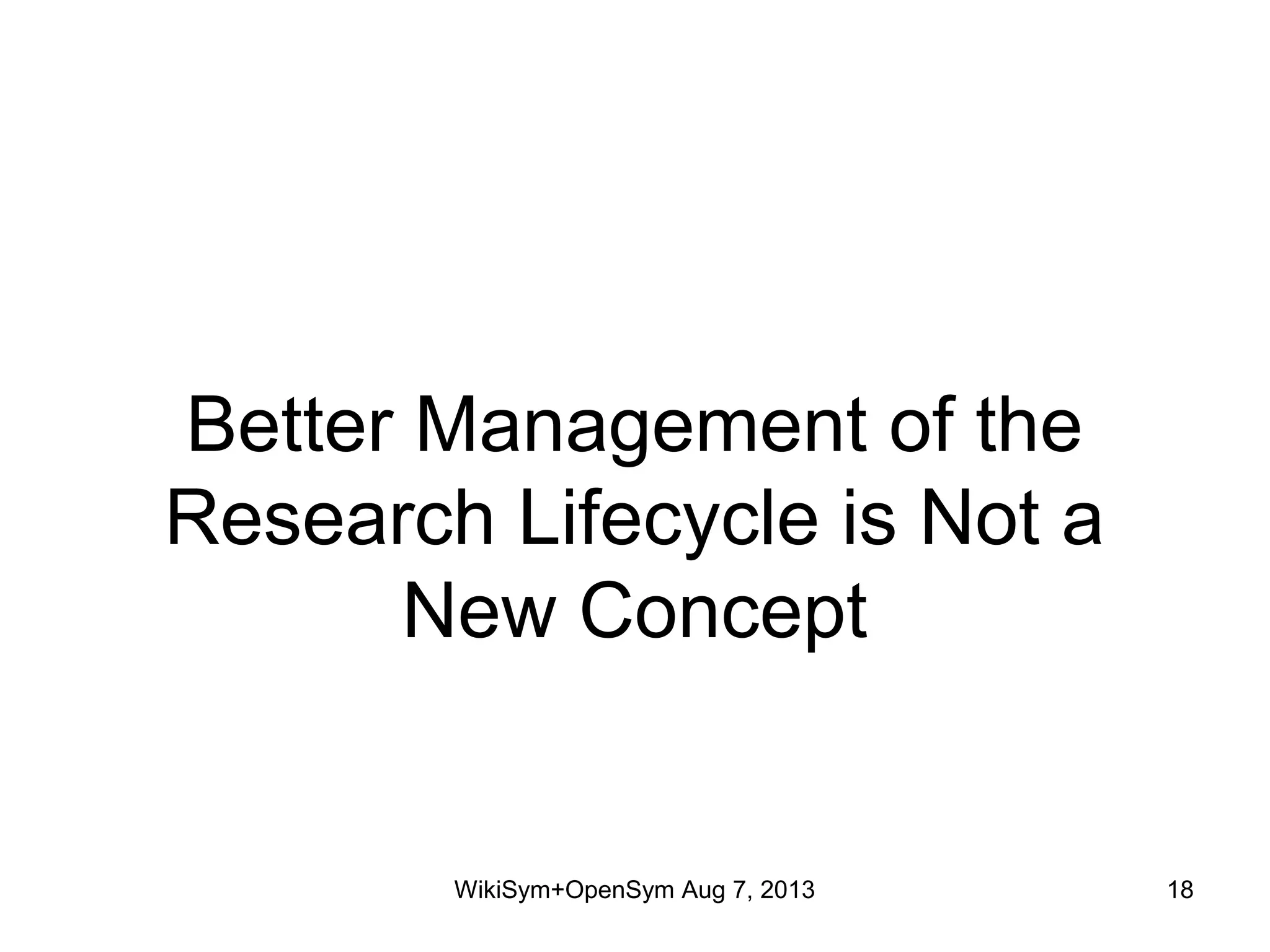 Better Management of the
Research Lifecycle is Not a
New Concept
WikiSym+OpenSym Aug 7, 2013 18
 