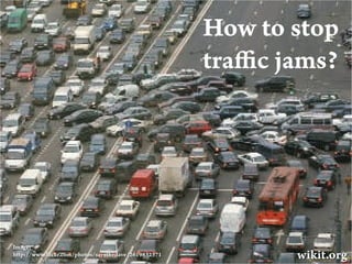 Africa
                                                    How to stop
                                                    tra c jams?




Image:
h p://www. ickr.com/photos/savethedave/2619832371          wikit.org
 