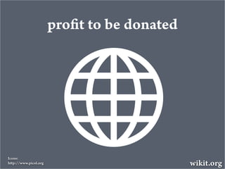 pro t to be donated




Icons:
h p://www.picol.org                         wikit.org
 