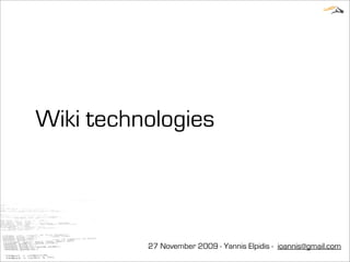 Wiki technologies



          27 November 2009 - Yannis Elpidis - ioannis@gmail.com
 