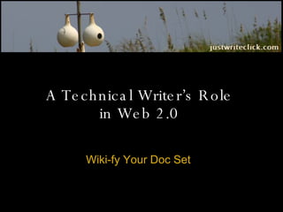A Technical Writer’s Role  in Web 2.0  Wiki-fy Your Doc Set  