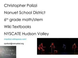 Christopher Polizzi Nanuet School District 6 th  grade math/stem Wiki Textbooks NYSCATE Hudson Valley mrpolizzi.wikispaces.com/ [email_address] 