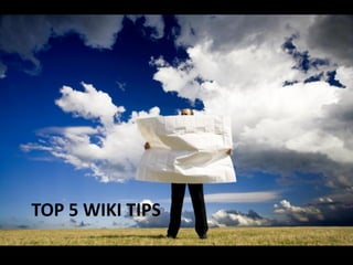 TOP 5 WIKI TIPS