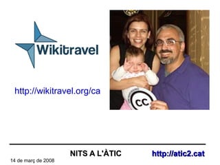 http://wikitravel.org/ca NITS A L'ÀTIC  http://atic2.cat 14 de març de 2008 ___________________________ 