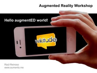 AugmentedRealityWorkshop HelloaugmentEDworld! Raúl Reinoso     www.aumenta.me Raúl Reinoso 