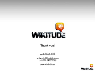 Andy Gstoll, CEO [email_address] +43 676 840856500   www.wikitude.org Thank you! 