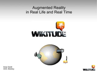 Augmented Reality  in Real Life and Real Time  Andy Gstoll CEO, Mobilizy 