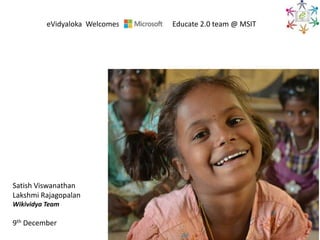 eVidyaloka Welcomes

Satish Viswanathan
Lakshmi Rajagopalan
Wikividya Team

9th December

Educate 2.0 team @ MSIT

 