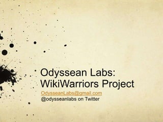 Odyssean Labs:
WikiWarriors Project
OdysseanLabs@gmail.com
@odysseanlabs on Twitter
 