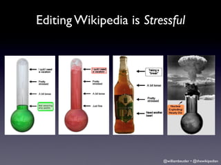 Editing Wikipedia is Stressful




                         @williambeutler • @thewikipedian
 