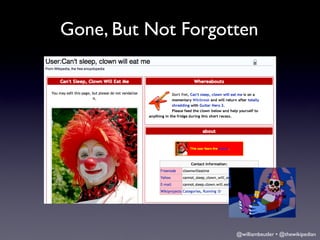 Gone, But Not Forgotten




                    @williambeutler • @thewikipedian
 