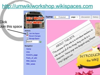 http://umwikiworkshop.wikispaces.com Click  Join this space 