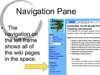 Navigation Pane The navigation on the left frame shows all of the wiki pages in the space.   