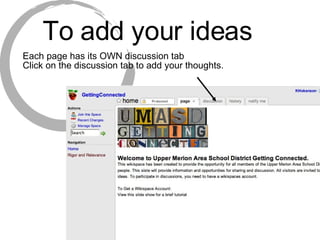 To add your ideas Each page has its OWN discussion tab Click on the discussion tab to add your thoughts. 