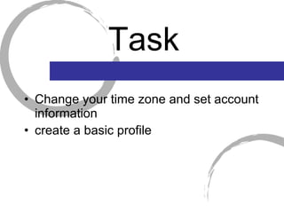 Task Change your time zone and set account information create a basic profile 