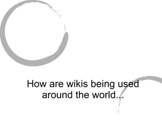 How are wikis being used around the world... 