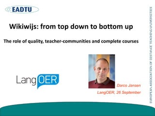 Wikiwijs: from top down to bottom up
The role of quality, teacher-communities and complete courses
Darco Jansen
LangOER, 26 September
 
