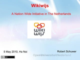 Wikiwijs Robert Schuwer 5 May 2010, Ha Noi A Nation Wide Initiative in The Netherlands 