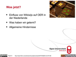 Was jetzt?
• Einfluss von Wikiwijs auf OER in
der Niederlande
• Was haben wir gelernt?
• Allgemeine Hindernisse
Pagina 6 http://www.flickr.com/photos/chocolatereviews/6279736649 CC BY-ND
 