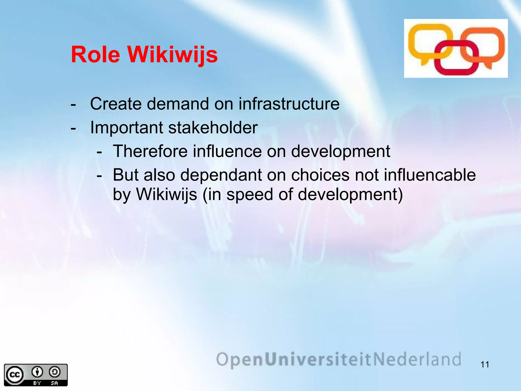 Role Wikiwijs Create demand on infrastructure Important stakeholder Therefore influence on development But also dependant on choices not influencable by Wikiwijs (in speed of development) 