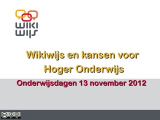 Wikiwijs en kansen voor
              Hoger Onderwijs
   Onderwijsdagen 13 november 2012



13-11-12                     1       1
 