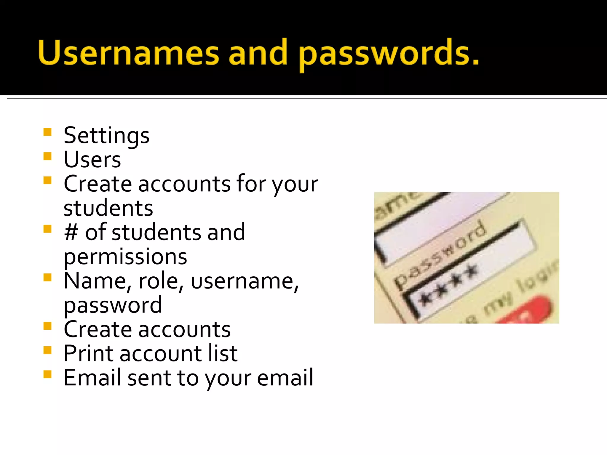 Settings Users Create accounts for your students # of students and permissions Name, role, username, password Create accounts Print account list Email sent to your email 