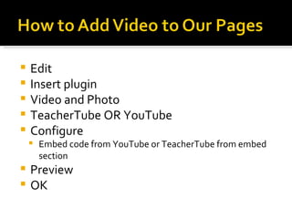 Edit Insert plugin Video and Photo TeacherTube OR YouTube Configure Embed code from YouTube or TeacherTube from embed section Preview OK 