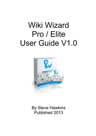 Wiki Wizard
   Pro / Elite
User Guide V1.0




   By Steve Hawkins
    Published 2013
 