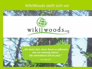 WikiWoods stellt sich vor




    war vor zwanzig Jahren.
  Die nächstbeste Zeit ist jetzt."
             (aus Uganda)
 