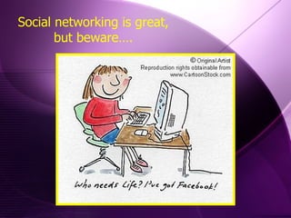 Social networking is great, but beware…. 