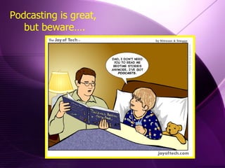 Podcasting is great,  but beware…. 