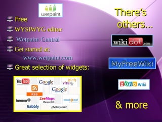 Free WYSIWYG editor Wetpaint Central Get started at:  www.wetpaint.com Great selection of widgets: There’s   others… & more 