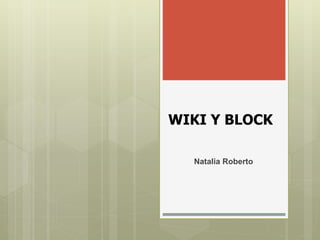 WIKI Y BLOCK
Natalia Roberto
 