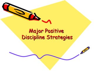 Major Positive
Discipline Strategies
 